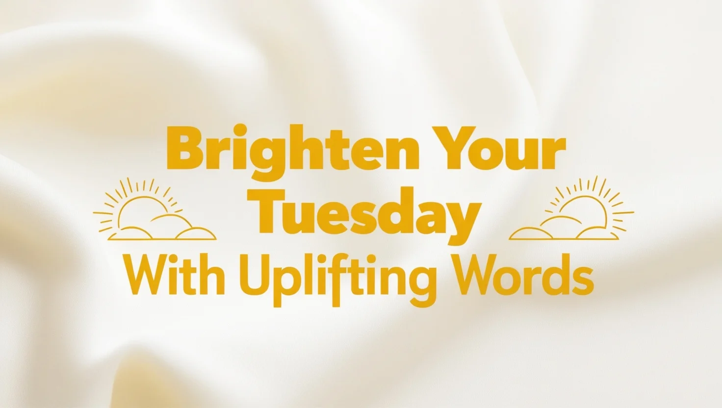 Brighten Your Tuesday With Uplifting Words