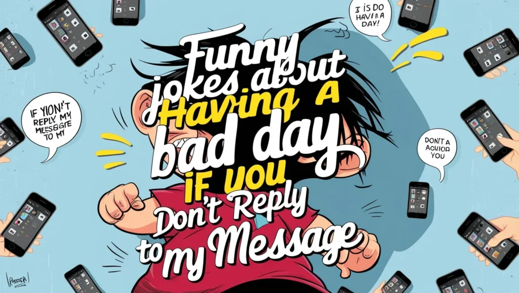 Funny Jokes About Having a Bad Day if You Don’t Reply to My Message