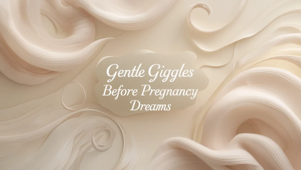 Gentle Giggles Before Pregnancy Dreams