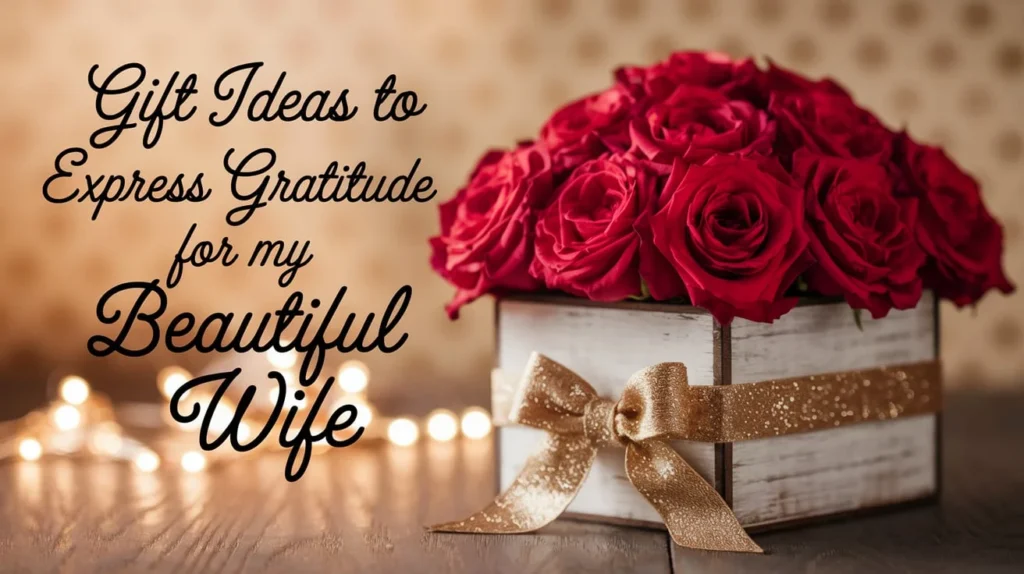 Gift Ideas to Express Gratitude for My Beautiful Wife