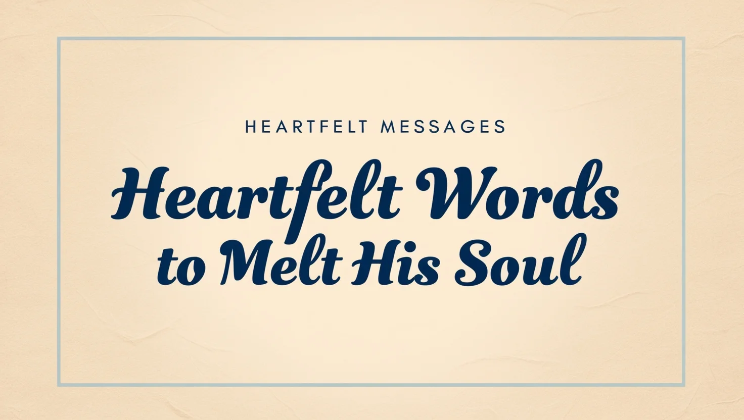 Heartfelt Words to Melt His Soul