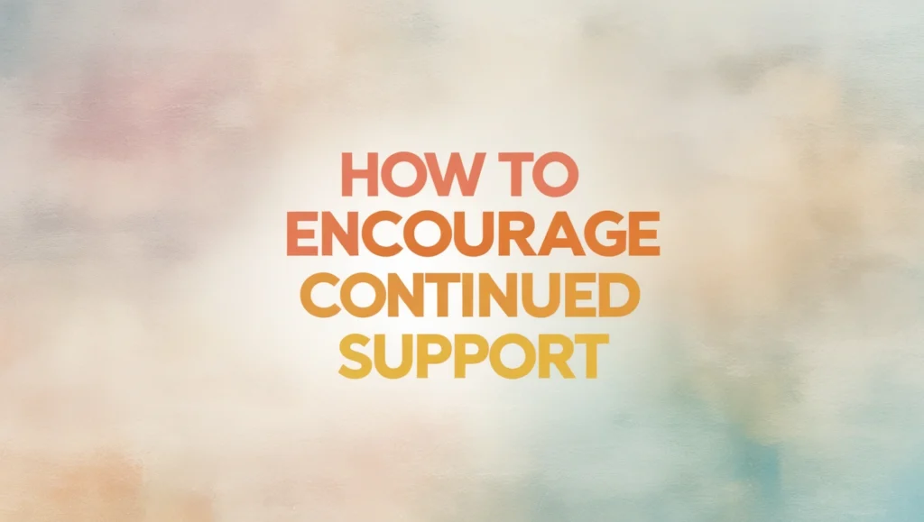 How to Encourage Continued Support