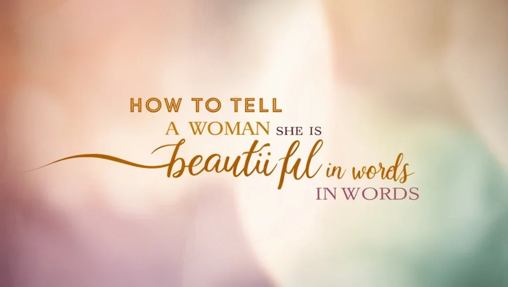 How to Tell a Woman She is Beautiful in Words