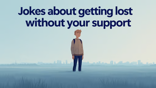 Jokes About Getting Lost Without Your Support