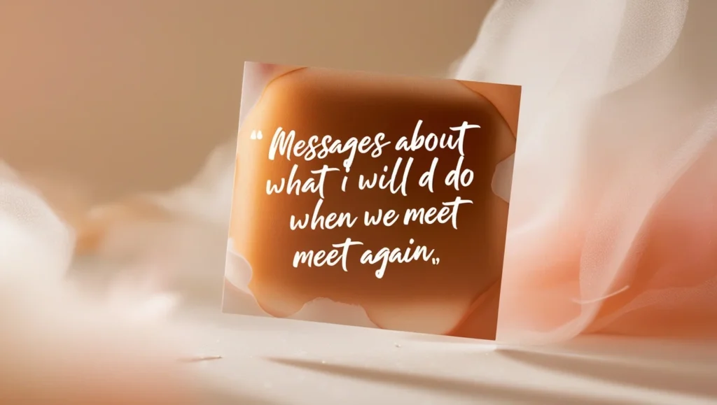 Messages About What I Will Do When We Meet Again