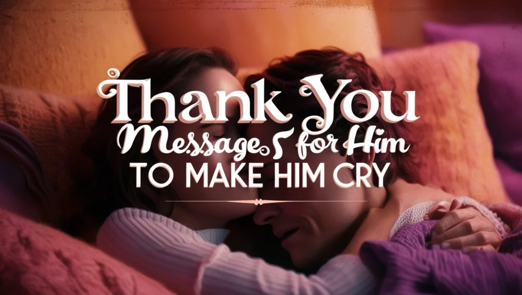 Thank You Messages for Him to Make Him Cry