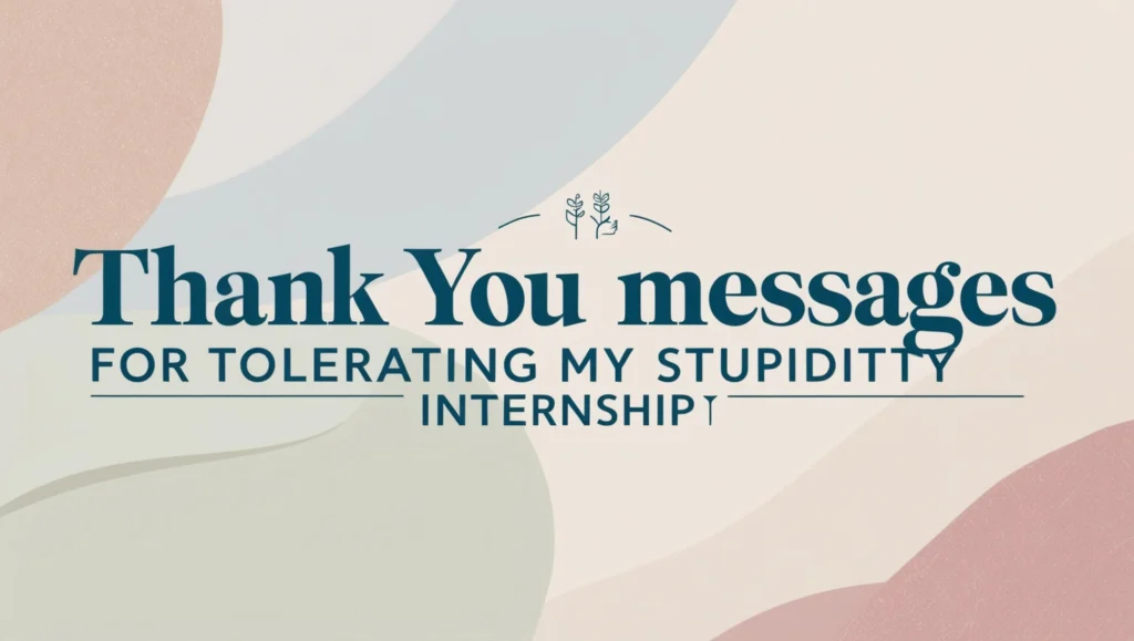 Thank You Messages for Tolerating My Stupidity During Internship