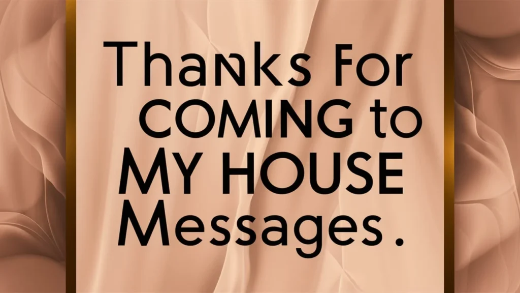 Thanks for Coming to My House Messages