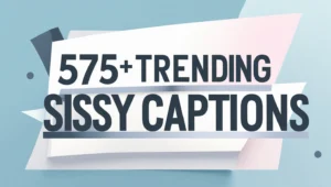 575+ Trending Sissy Captions