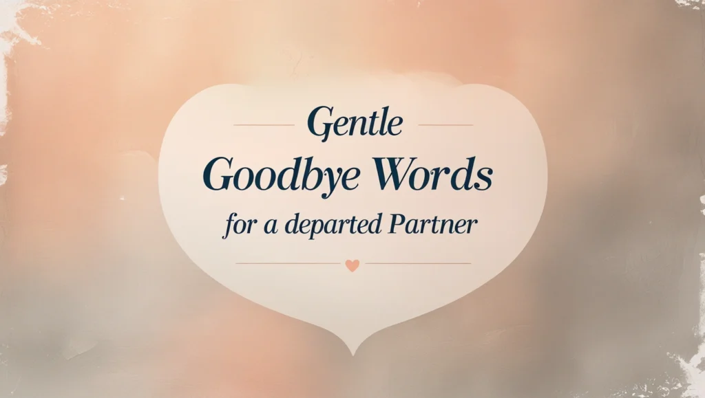 Gentle Goodbye Words for a Departed Partner