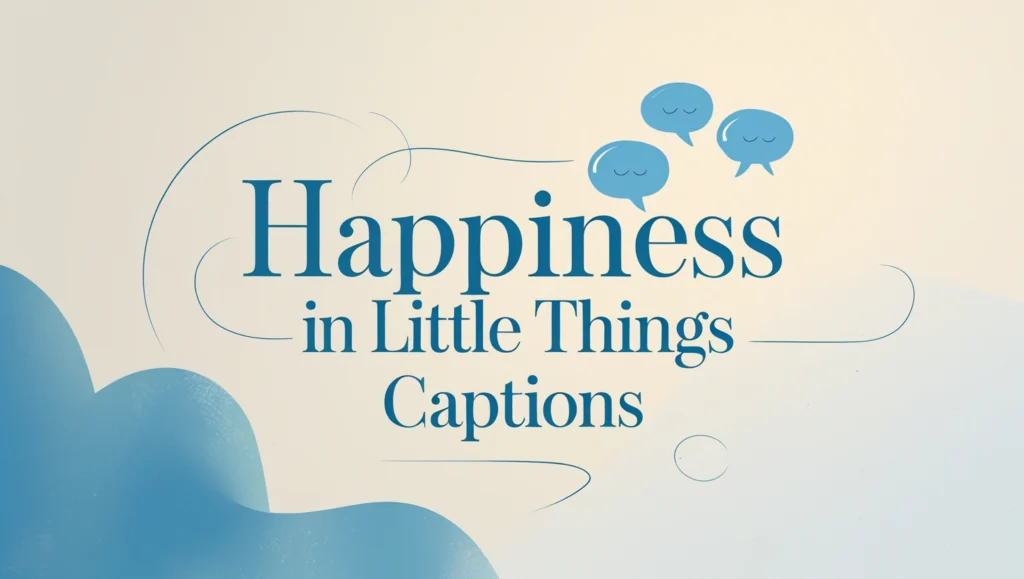 Happiness in Little Things Captions