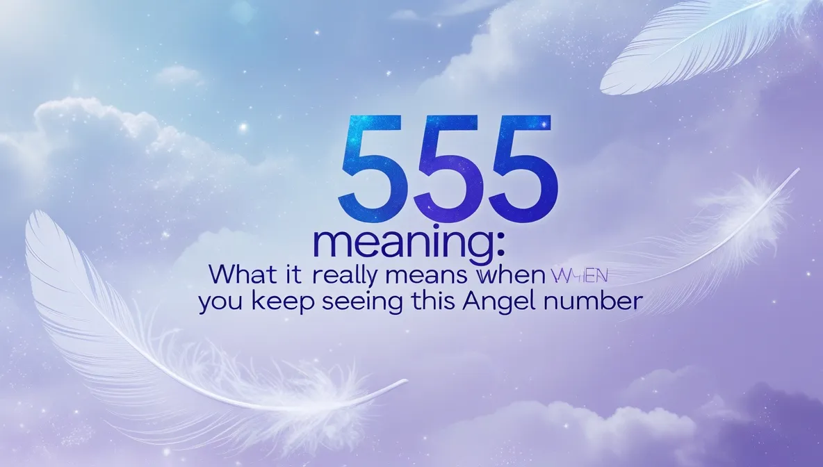 555 Meaning: What It Really Means When You Keep Seeing This