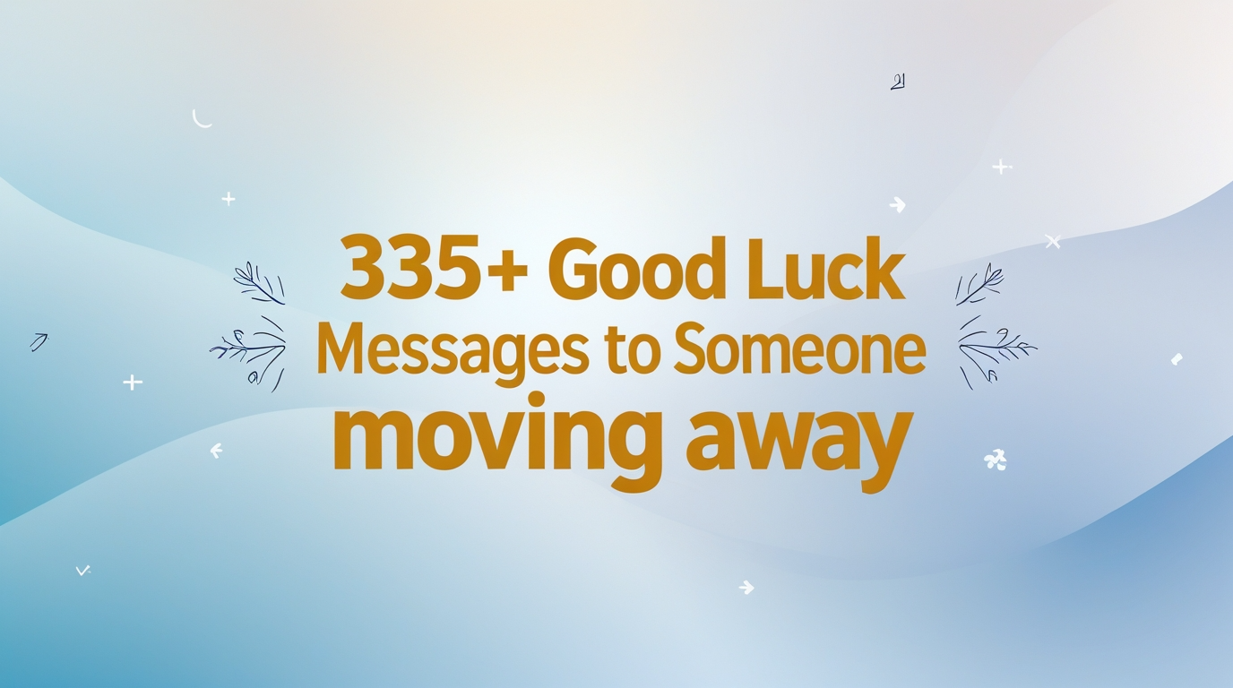 335+ Good Luck Messages to Someone Moving Away