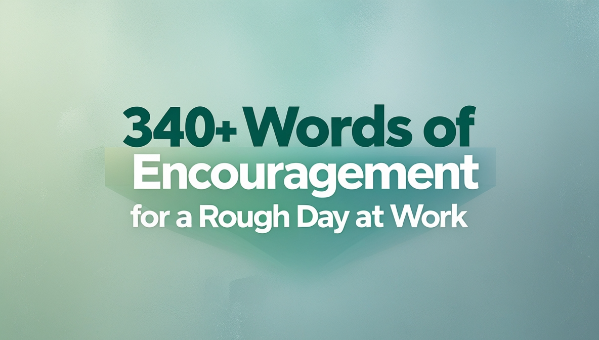 340+ Words of Encouragement for a Rough Day at Work