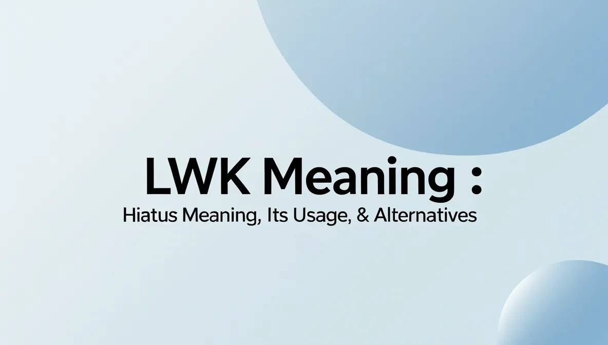 LWK Meaning : Hiatus Meaning, Its Usage, & Alternatives