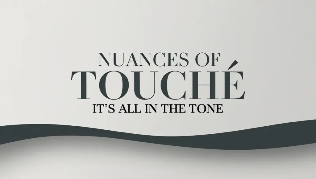 Nuances of Touché: It’s All in the Tone