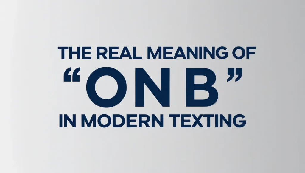 The Real Meaning of “On B” in Modern Texting