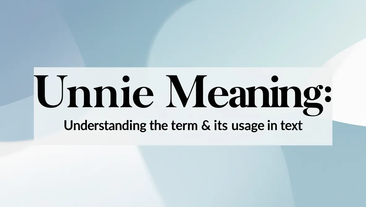 Unnie Meaning: Understanding the Term & Its Usage in Text