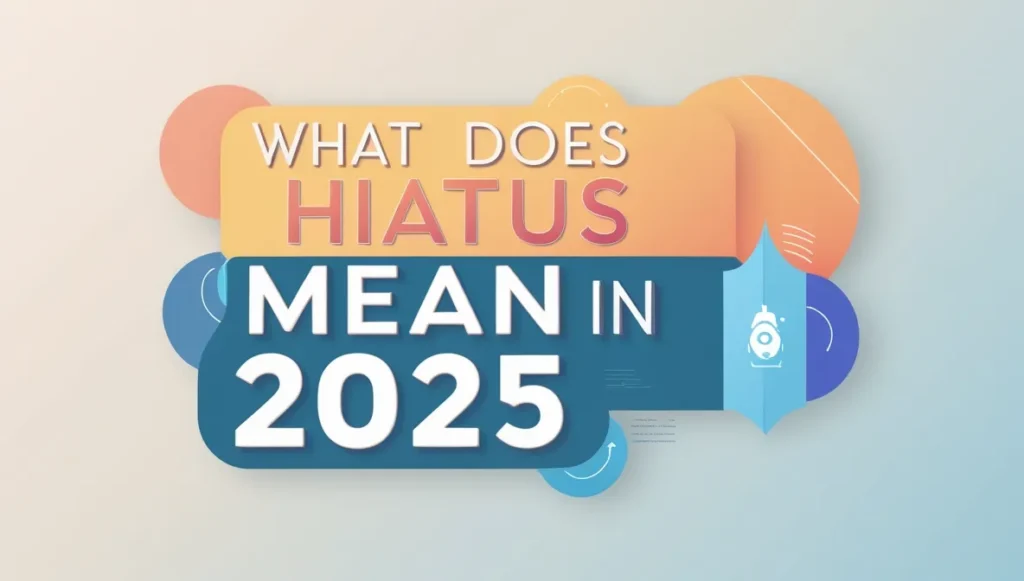 What Does Hiatus Mean in 2025? (Professional vs Casual Use)