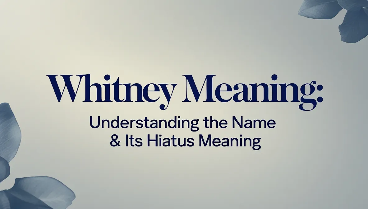 Whitney Meaning: Understanding the Name & Its Hiatus Meaning